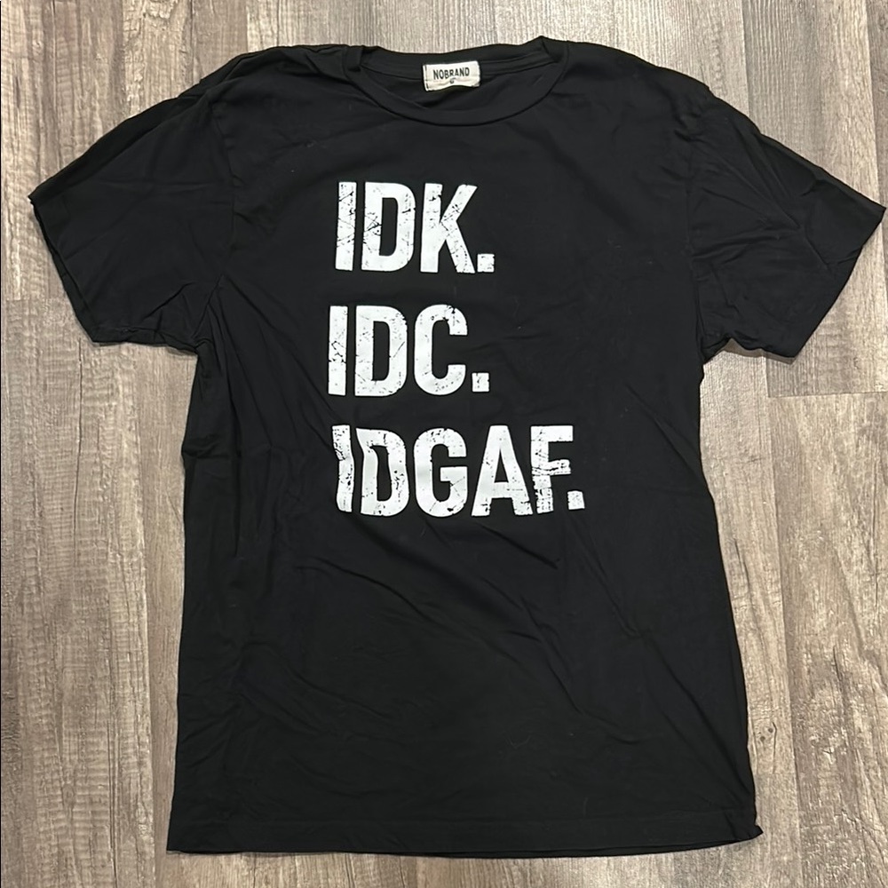 IDK. IDC. IDGAF. Black Tee